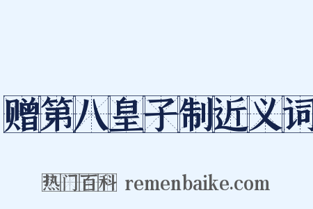 赠第八皇子制近义词是什么意思的图片